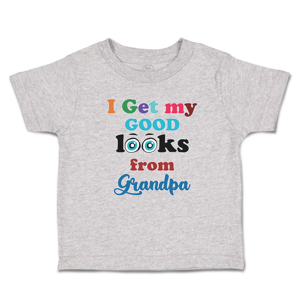 Toddler Clothes I Get My Good Looks from My Grandpa Toddler Shirt Cotton