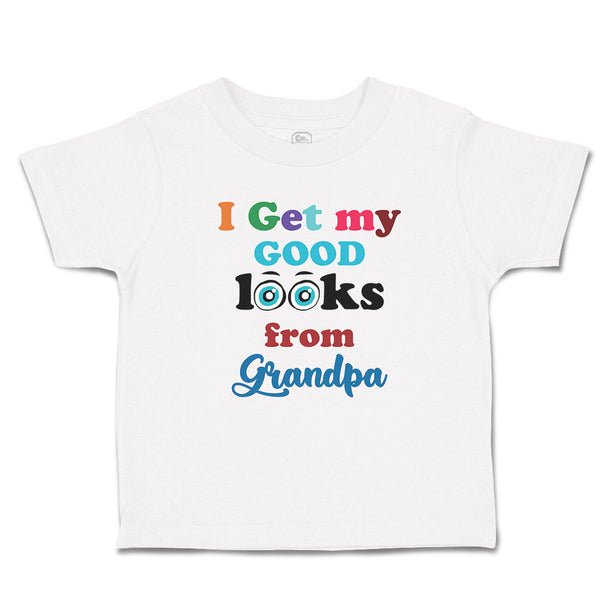 Toddler Clothes I Get My Good Looks from My Grandpa Toddler Shirt Cotton