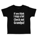 Cute Toddler Clothes If You Think I Nap A Lot Check out Grandpa! Toddler Shirt