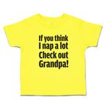 Cute Toddler Clothes If You Think I Nap A Lot Check out Grandpa! Toddler Shirt