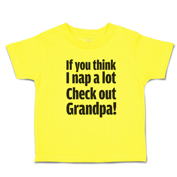Cute Toddler Clothes If You Think I Nap A Lot Check out Grandpa! Toddler Shirt
