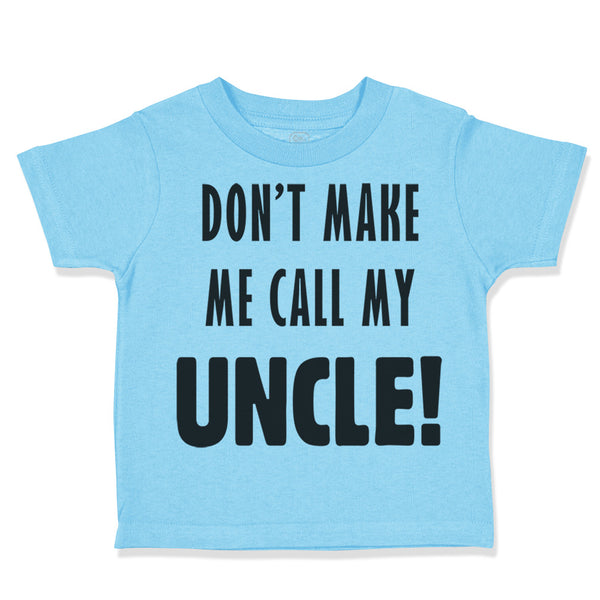 Toddler Clothes Don'T Make Me Call My Uncle Funny Style F Toddler Shirt Cotton
