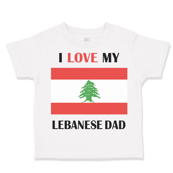 Toddler Clothes I Love My Lebanese Dad Father's Day Toddler Shirt Cotton