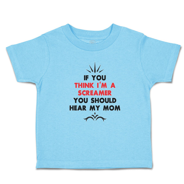 Toddler Clothes If You Think I'M A Screamer You Should Hear My Mom Toddler Shirt