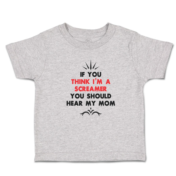 Toddler Clothes If You Think I'M A Screamer You Should Hear My Mom Toddler Shirt