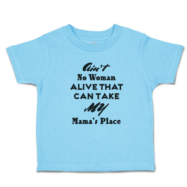 Toddler Clothes Ain'T No Woman Alive That Can Take My Mama's Place Toddler Shirt