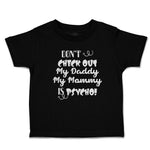 Toddler Clothes Don'T Check out My Daddy My Mommy Is Psycho! Toddler Shirt
