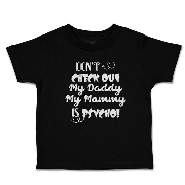 Toddler Clothes Don'T Check out My Daddy My Mommy Is Psycho! Toddler Shirt