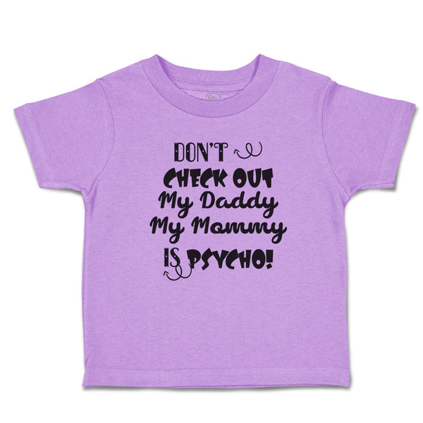 Toddler Clothes Don'T Check out My Daddy My Mommy Is Psycho! Toddler Shirt