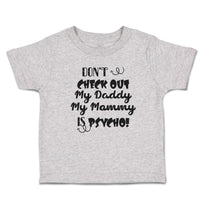 Toddler Clothes Don'T Check out My Daddy My Mommy Is Psycho! Toddler Shirt