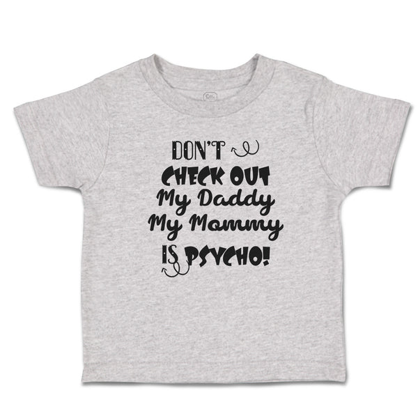 Toddler Clothes Don'T Check out My Daddy My Mommy Is Psycho! Toddler Shirt