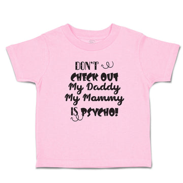 Toddler Clothes Don'T Check out My Daddy My Mommy Is Psycho! Toddler Shirt