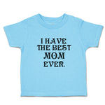 Toddler Clothes I Have The Best Mom Ever. Toddler Shirt Baby Clothes Cotton