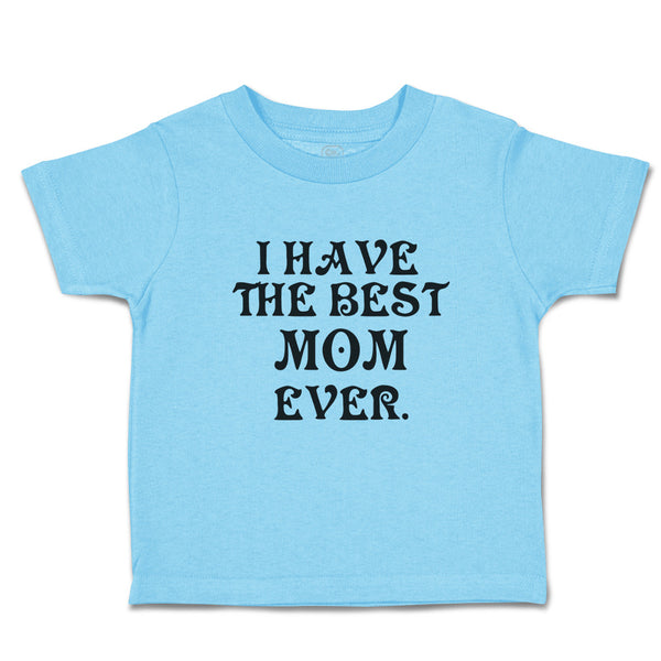 Toddler Clothes I Have The Best Mom Ever. Toddler Shirt Baby Clothes Cotton