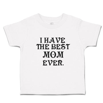 Toddler Clothes I Have The Best Mom Ever. Toddler Shirt Baby Clothes Cotton