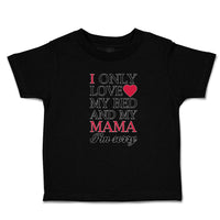 Toddler Clothes I Only Love My Bed and My Mama I'M Sorry Toddler Shirt Cotton