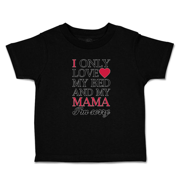 Toddler Clothes I Only Love My Bed and My Mama I'M Sorry Toddler Shirt Cotton