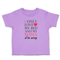 Toddler Clothes I Only Love My Bed and My Mama I'M Sorry Toddler Shirt Cotton