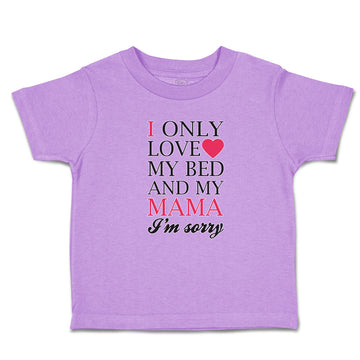 Toddler Clothes I Only Love My Bed and My Mama I'M Sorry Toddler Shirt Cotton