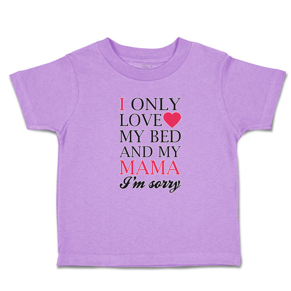 Toddler Clothes I Only Love My Bed and My Mama I'M Sorry Toddler Shirt Cotton
