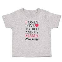 Toddler Clothes I Only Love My Bed and My Mama I'M Sorry Toddler Shirt Cotton
