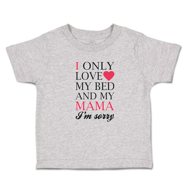 Toddler Clothes I Only Love My Bed and My Mama I'M Sorry Toddler Shirt Cotton