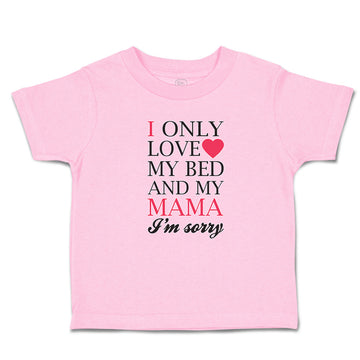 Toddler Clothes I Only Love My Bed and My Mama I'M Sorry Toddler Shirt Cotton