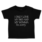 Toddler Clothes I Only Love My Bed and My Momma I'M Sorry Toddler Shirt Cotton