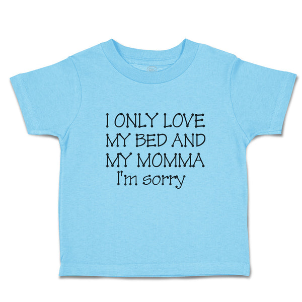 Toddler Clothes I Only Love My Bed and My Momma I'M Sorry Toddler Shirt Cotton