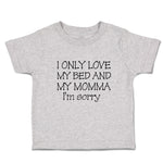 Toddler Clothes I Only Love My Bed and My Momma I'M Sorry Toddler Shirt Cotton