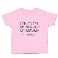 Toddler Clothes I Only Love My Bed and My Momma I'M Sorry Toddler Shirt Cotton