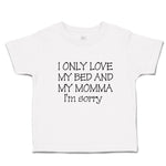 Toddler Clothes I Only Love My Bed and My Momma I'M Sorry Toddler Shirt Cotton