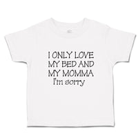 Toddler Clothes I Only Love My Bed and My Momma I'M Sorry Toddler Shirt Cotton