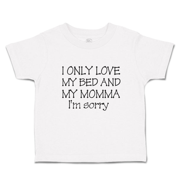 Toddler Clothes I Only Love My Bed and My Momma I'M Sorry Toddler Shirt Cotton