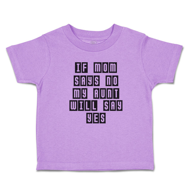 Toddler Clothes If Mom Says No My Aunt Will Say Yes Toddler Shirt Cotton
