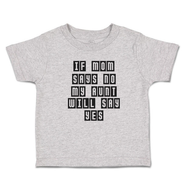 Toddler Clothes If Mom Says No My Aunt Will Say Yes Toddler Shirt Cotton