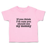 Toddler Clothes If You Think I'M Cute You Should See My Mommy Toddler Shirt