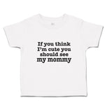 Toddler Clothes If You Think I'M Cute You Should See My Mommy Toddler Shirt