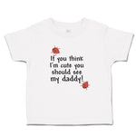 Toddler Clothes If You Think I'M Cute You Should See My Daddy! Toddler Shirt