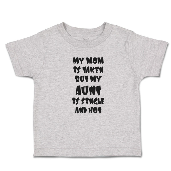 Toddler Clothes My Mom Is Taken but My Aunt Is Single and Hot Toddler Shirt