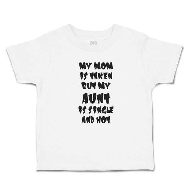 Toddler Clothes My Mom Is Taken but My Aunt Is Single and Hot Toddler Shirt