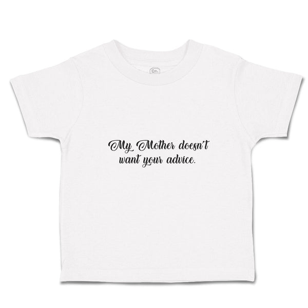 Toddler Clothes My Mother Doesn'T Want Your Advice Toddler Shirt Cotton