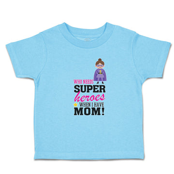 Toddler Clothes Who Needs Super Heroes When I Have Mom! Toddler Shirt Cotton