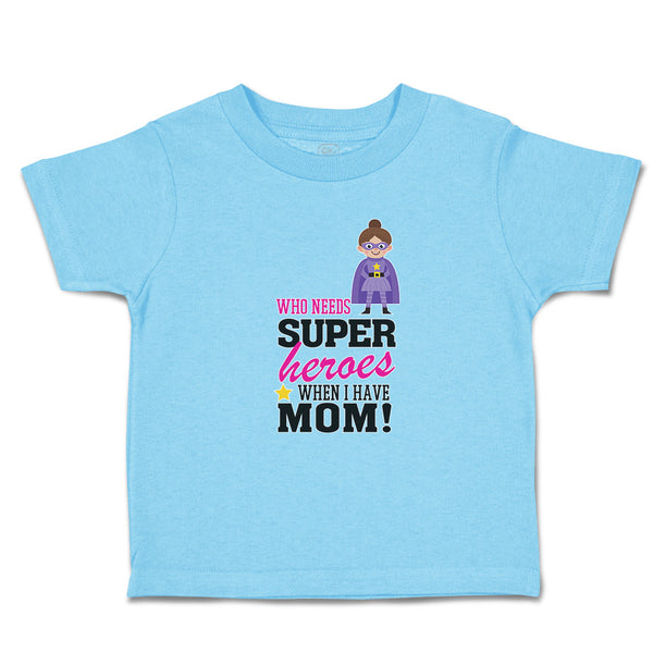 Toddler Clothes Who Needs Super Heroes When I Have Mom! Toddler Shirt Cotton