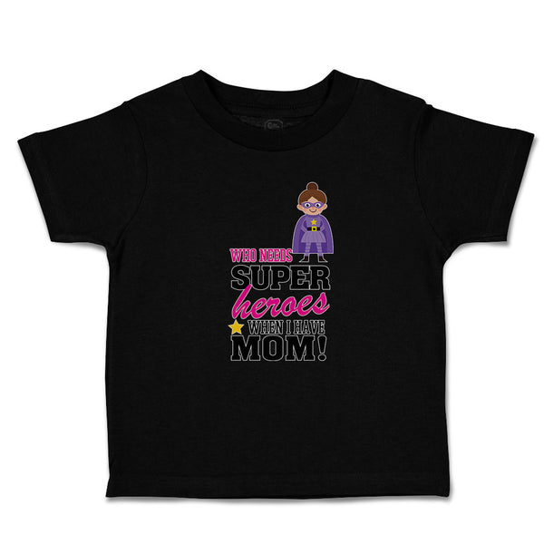 Toddler Clothes Who Needs Super Heroes When I Have Mom! Toddler Shirt Cotton