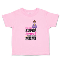 Toddler Clothes Who Needs Super Heroes When I Have Mom! Toddler Shirt Cotton