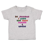 Toddler Clothes Be Jealous I Have The Best Auntie & Uncle Toddler Shirt Cotton