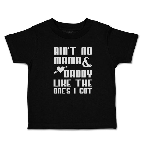 Toddler Clothes Ain'T No Mama & Daddy like The 1 Feets I Got Toddler Shirt