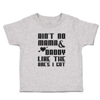 Toddler Clothes Ain'T No Mama & Daddy like The 1 Feets I Got Toddler Shirt