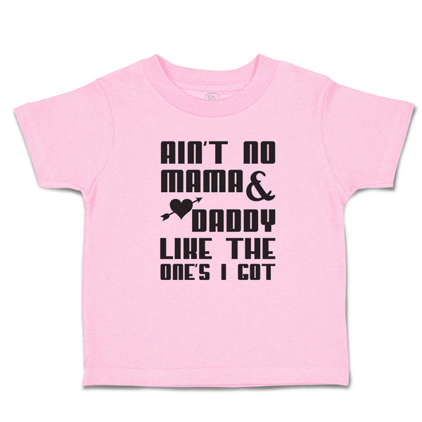 Toddler Clothes Ain'T No Mama & Daddy like The 1 Feets I Got Toddler Shirt